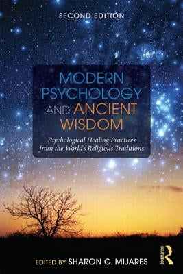 Modern Psychology and Ancient Wisdom: Psychological Healing Practices from the World's Religious Traditions by Mijares, Sharon G.