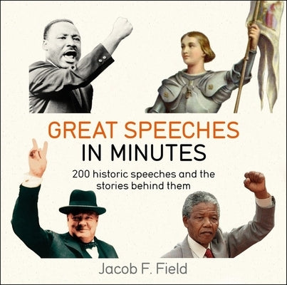 Great Speeches in Minutes by Field, Jacob F.