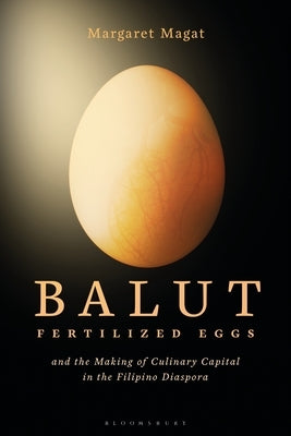 Balut: Fertilized Eggs and the Making of Culinary Capital in the Filipino Diaspora Paperback Bloomsbury Publishing PLC
