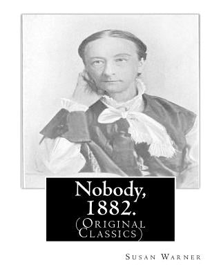 Nobody, 1882. By: Susan Warner: (Original Classics) Paperback Createspace Independent Publishing Platform