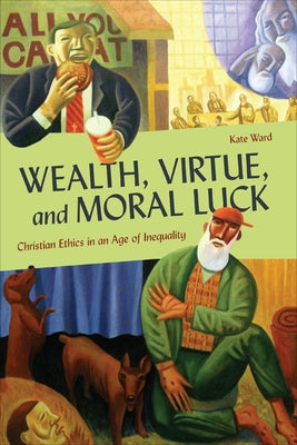 Wealth, Virtue, and Moral Luck: Christian Ethics in an Age of Inequality Paperback Georgetown University Press