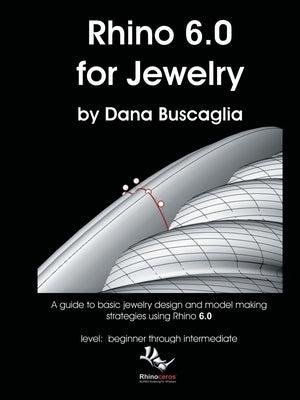 Rhino 6.0 for Jewelry: A guide to basic jewelry design and model making strategies using Rhino 6.0 level: beginner through intermediate by Buscaglia, Dana