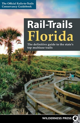 Rail-Trails Florida: The definitive guide to the state's top multiuse trails by Conservancy, Rails-To-Trails