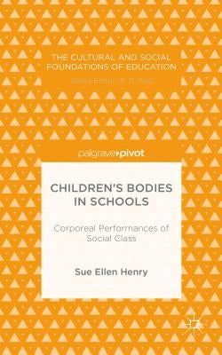 Children's Bodies in Schools: Corporeal Performances of Social Class by Henry, S.