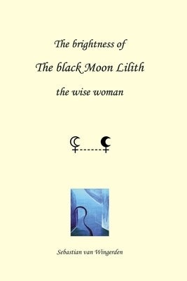 The brightness of the black Moon Lilith: the wise woman Paperback Independently Published