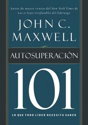 Autosuperación 101: Lo Que Todo Líder Necesita Saber by Maxwell, John C.