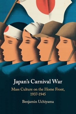 Paperback copy of "Japan's Carnival War: Mass Culture on the Home Front, 1937-1945" published by Cambridge University Press.