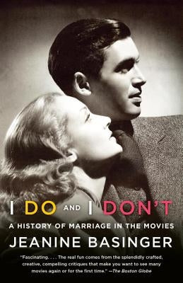 I Do and I Don't: A History of Marriage in the Movies by Basinger, Jeanine