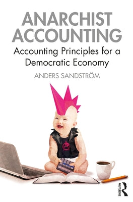 Anarchist Accounting: Accounting Principles for a Democratic Economy by Sandström, Anders