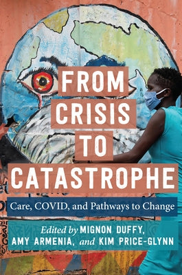 From Crisis to Catastrophe: Care, Covid, and Pathways to Change Paperback Rutgers University Press