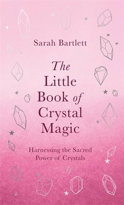 The Little Book of Crystal Magic by Bartlett, Sarah