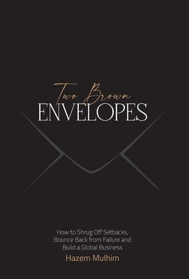 Two Brown Envelopes: How to Shrug Off Setbacks, Bounce Back from Failure and Build a Global Business by Mulhim, Hazem