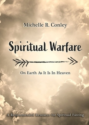 Spiritual Warfare: On Earth As It Is in Heaven by Conley, Michelle R.