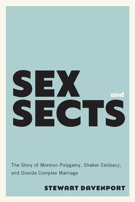 Sex and Sects: The Story of Mormon Polygamy, Shaker Celibacy, and Oneida Complex Marriage Paperback University of Virginia Press