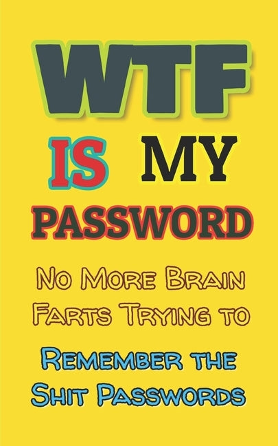 WTF is my Password: No More Brain Farts Trying to Remember the Shit Passwords Paperback Independently Published