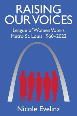 Raising Our Voices: League of Women Voters Metro St. Louis 1960-2022 Paperback Outskirts Press