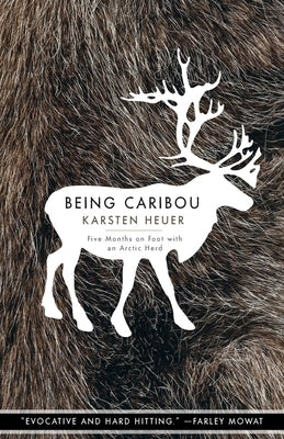 Being Caribou: Five Months on Foot with an Arctic Herd by Heuer, Karsten