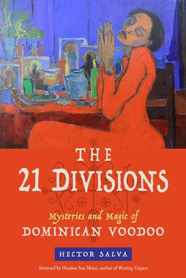 The 21 Divisions: Mysteries and Magic of Dominican Voodoo by Salva, Hector