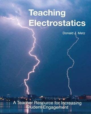 Teaching Electrostatics: A Teacher's Resource for Increasing Student Engagement Paperback Donald J. Metz