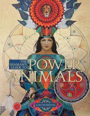 The Shaman's Guide to Power Animals by Morrison, Lori