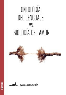 Ontología del lenguaje versus Biología del amor: Sobre la concepción de Humberto Maturana by Echeverria, Rafael