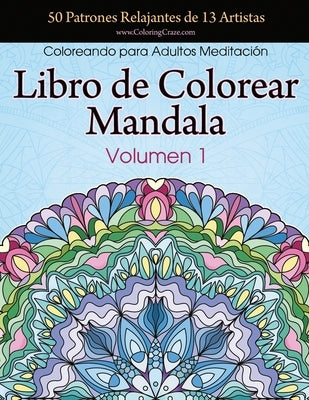 Libro de Colorear Mandala: 50 Patrones Relajantes de 13 Artistas, Coloreando para Adultos Meditación, Volumen 1 by Coloringcraze