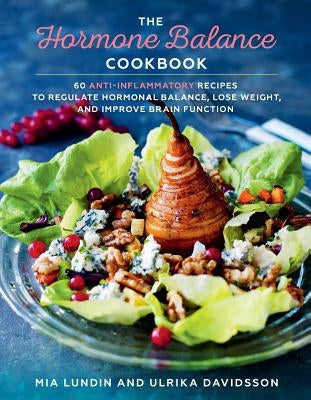 The Hormone Balance Cookbook: 60 Anti-Inflammatory Recipes to Regulate Hormonal Balance, Lose Weight, and Improve Brain Function by Lundin, Mia