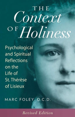 The Context of Holiness: Psychological and Spiritual Reflections on the Life of St. Thérèse of Lisieux ICS Publications