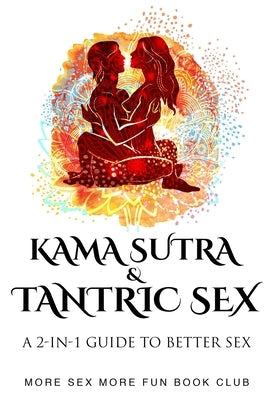 Kama Sutra and Tantric Sex: A 2-in-1 Guide to Better Sex by Book Club, More Sex More Fun