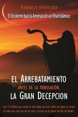 El arrebatamiento antes de la tribulación, la Gran Decepción by Statuto, Fabrice