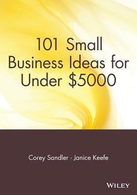 101 Small Business Ideas for Under $5000 by Sandler, Corey