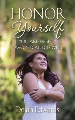 Honor Yourself: You Are Highly Favored and Loved by Edwards, Dejah
