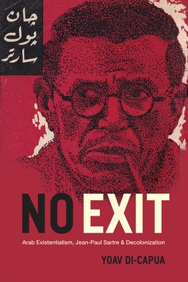 No Exit: Arab Existentialism, Jean-Paul Sartre, and Decolonization Paperback University of Chicago Press