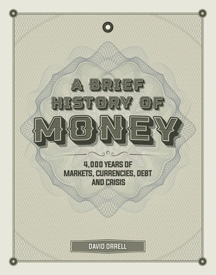 A Brief History of Money: 4,000 Years of Markets, Currencies, Debt and Crisis by Orrell, David