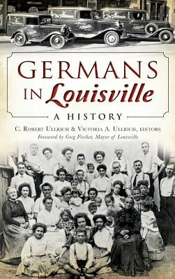 Germans in Louisville: A History by Ullrich, C. Robert