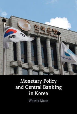 Monetary Policy and Central Banking in Korea by Moon, Woosik