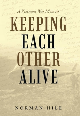 Keeping Each Other Alive: A Vietnam War Memoir by Hile, Norman