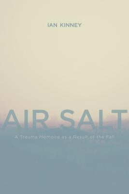 Air Salt: A Trauma Mémoire as a Result of the Fall by Kinney, Ian