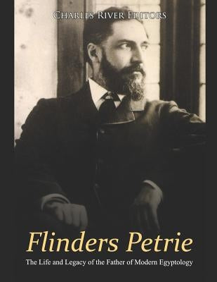Flinders Petrie: The Life and Legacy of the Father of Modern Egyptology Paperback Independently Published
