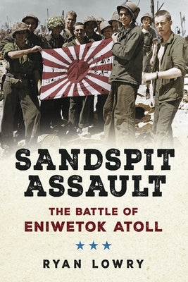 Sandspit Assault: The Battle of Eniwetok Atoll by Lowry, Ryan