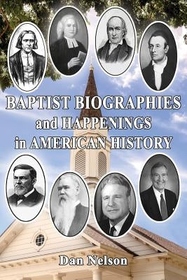 Baptist Biographies and Happenings in American History by Nelson, Dan