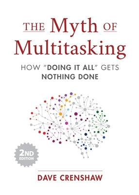 The Myth of Multitasking: How "Doing It All" Gets Nothing Done (2nd Edition) (Project Management and Time Management Skills) by Crenshaw, Dave