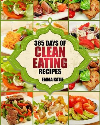 Clean Eating: 365 Days of Clean Eating Recipes (Clean Eating, Clean Eating Cookbook, Clean Eating Recipes, Clean Eating Diet, Health Paperback Createspace Independent Publishing Platform