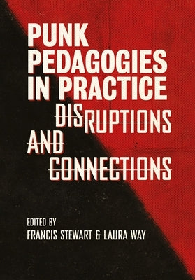Punk Pedagogies in Practice: Disruptions and Connections by Stewart, Francis