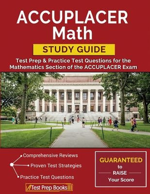 ACCUPLACER Math Study Guide: Test Prep & Practice Test Questions for the Mathematics Section of the ACCUPLACER Exam by Test Prep Books