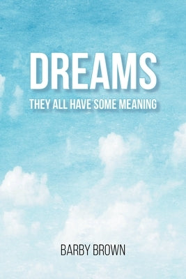 Dreams: They All Have Some Meaning by Brown, Barby