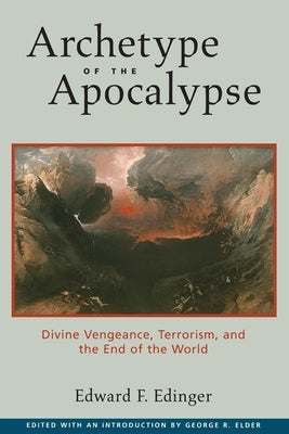 Archetype of the Apocalypse: Divine Vengeance, Terrorism, and the End of the World by Edinger, Edward F.