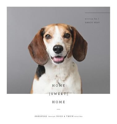 Home Sweet Home: Arkansas Rescue Dogs & Their Stories by Vest, Grace