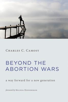 Beyond the Abortion Wars: A Way Forward for a New Generation Paperback William B. Eerdmans Publishing Company