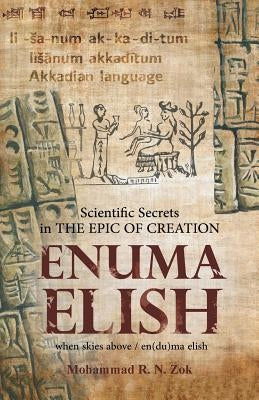 Scientific Secrets in the Epic of Creation Enuma Elish by Zok, Mohammad R. N.